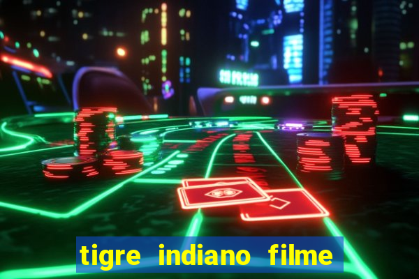 tigre indiano filme indiano tigre e drago